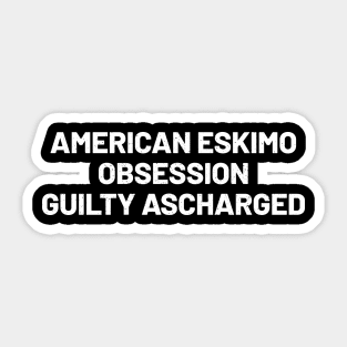 American Eskimo Obsession Guilty as Charged Sticker